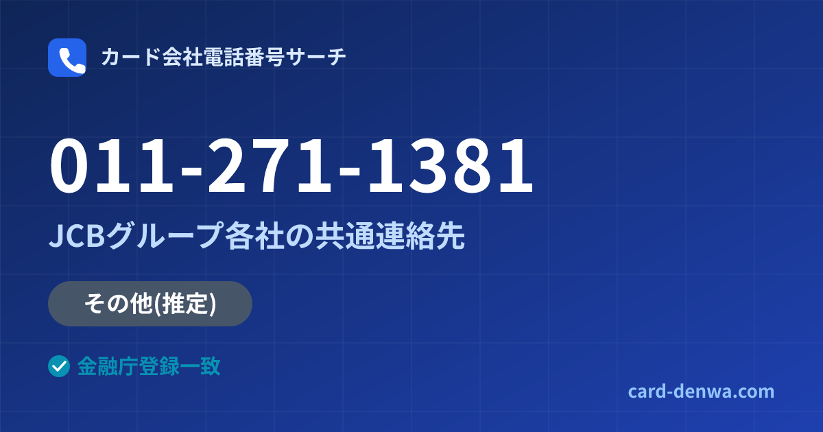 011-271-1381の発信元情報まとめ: JCBグループ各社の共通連絡先 - 共通連絡先