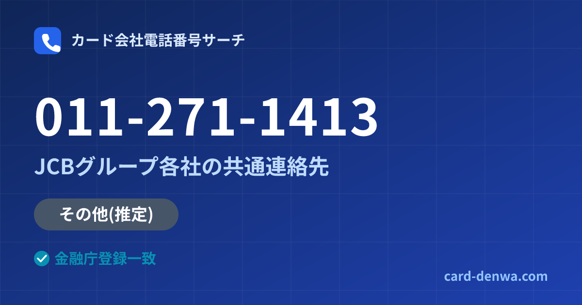 011-271-1413の発信元情報まとめ: JCBグループ各社の共通連絡先 - 共通連絡先