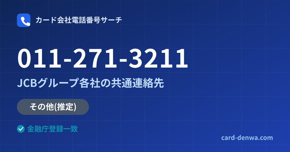 011-271-3211の発信元情報まとめ: JCBグループ各社の共通連絡先 - 共通連絡先