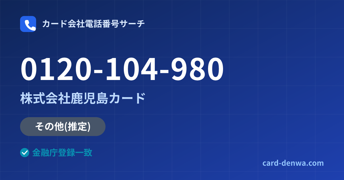 0120-104-980の発信元情報まとめ: 株式会社鹿児島カード - 共通連絡先