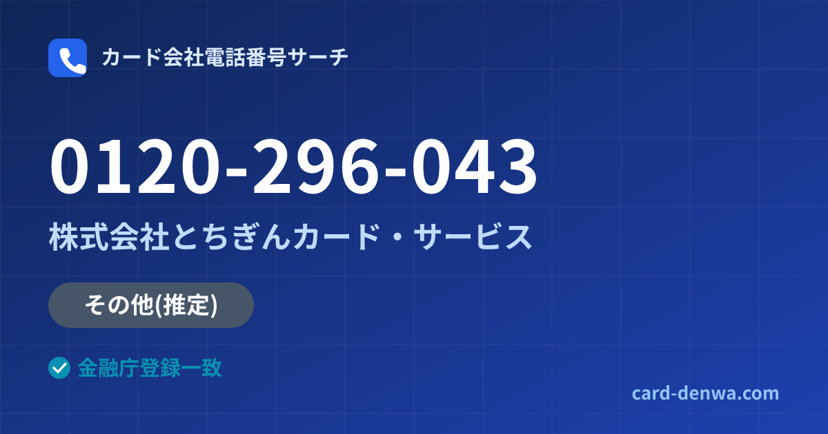 0120-296-043の発信元情報まとめ: 株式会社とちぎんカード・サービス - 共通連絡先