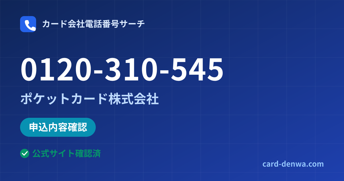 0120-310-545の発信元情報まとめ: ポケットカード株式会社 - 申込確認