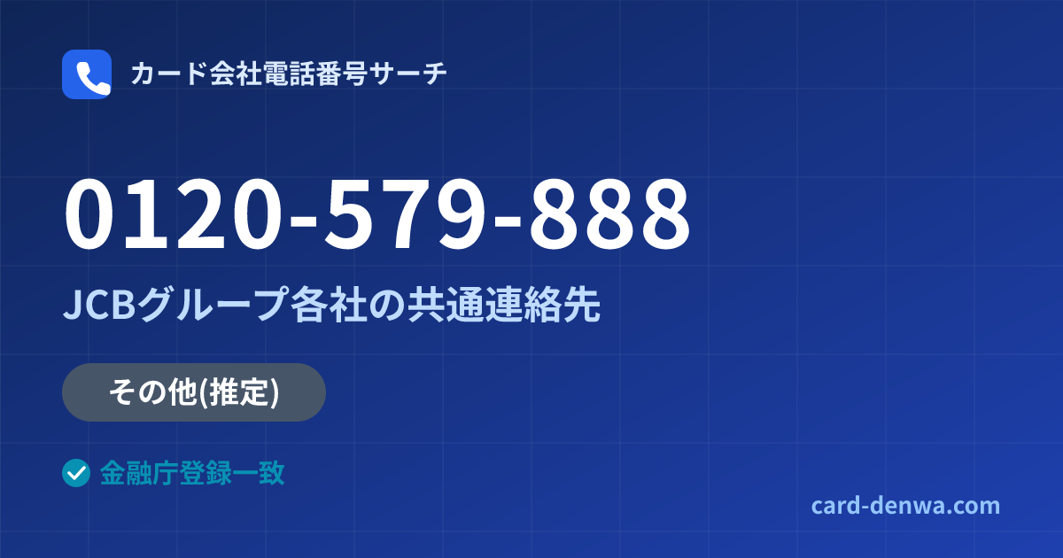 0120-579-888の発信元情報まとめ: JCBグループ各社の共通連絡先 - 共通連絡先