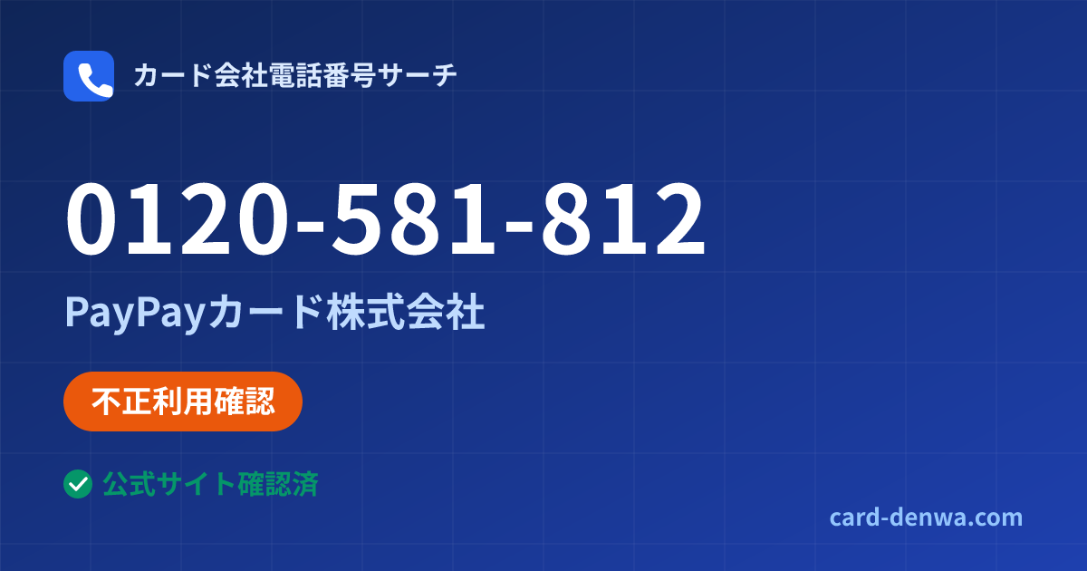 0120-581-812の発信元情報まとめ: PayPayカード株式会社 - 不正利用確認