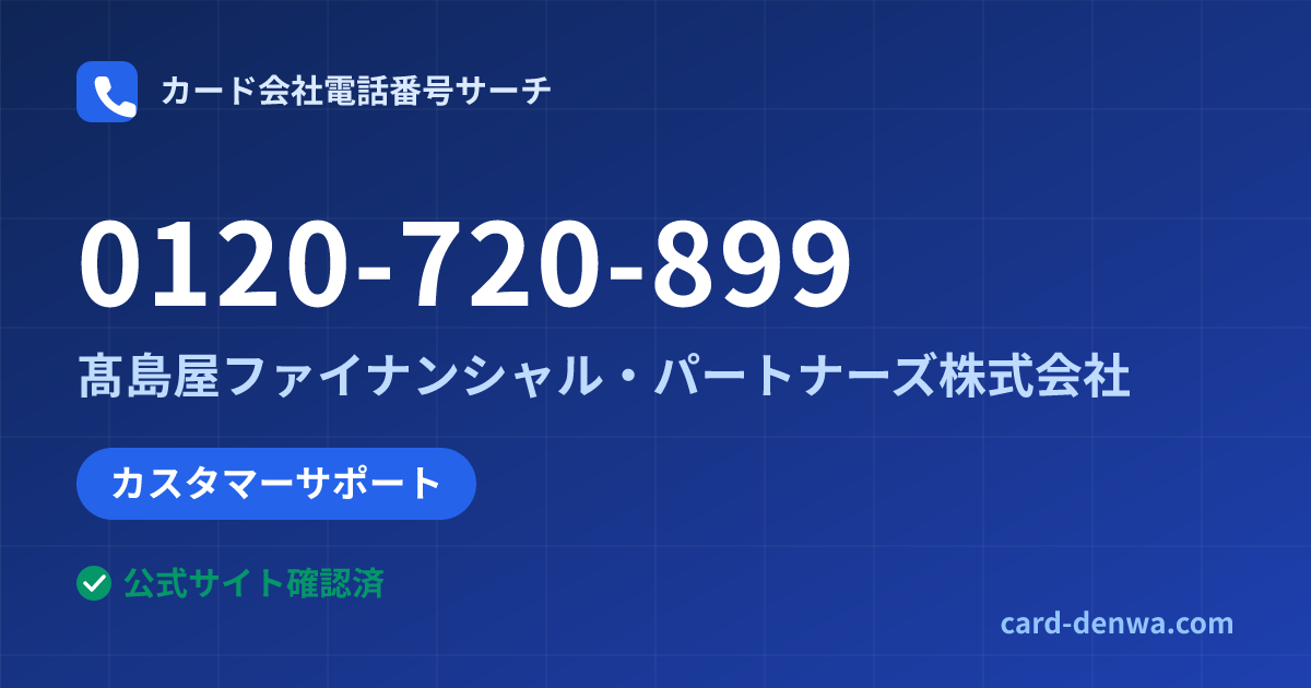 0120-720-899の発信元情報まとめ: 髙島屋ファイナンシャル・パートナーズ株式会社 - カスタマーサポート