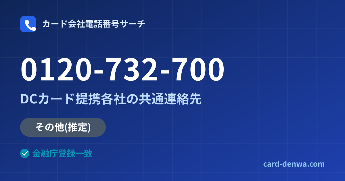 0120-732-700の発信元情報まとめ: DCカード提携各社の共通連絡先 - 共通連絡先
