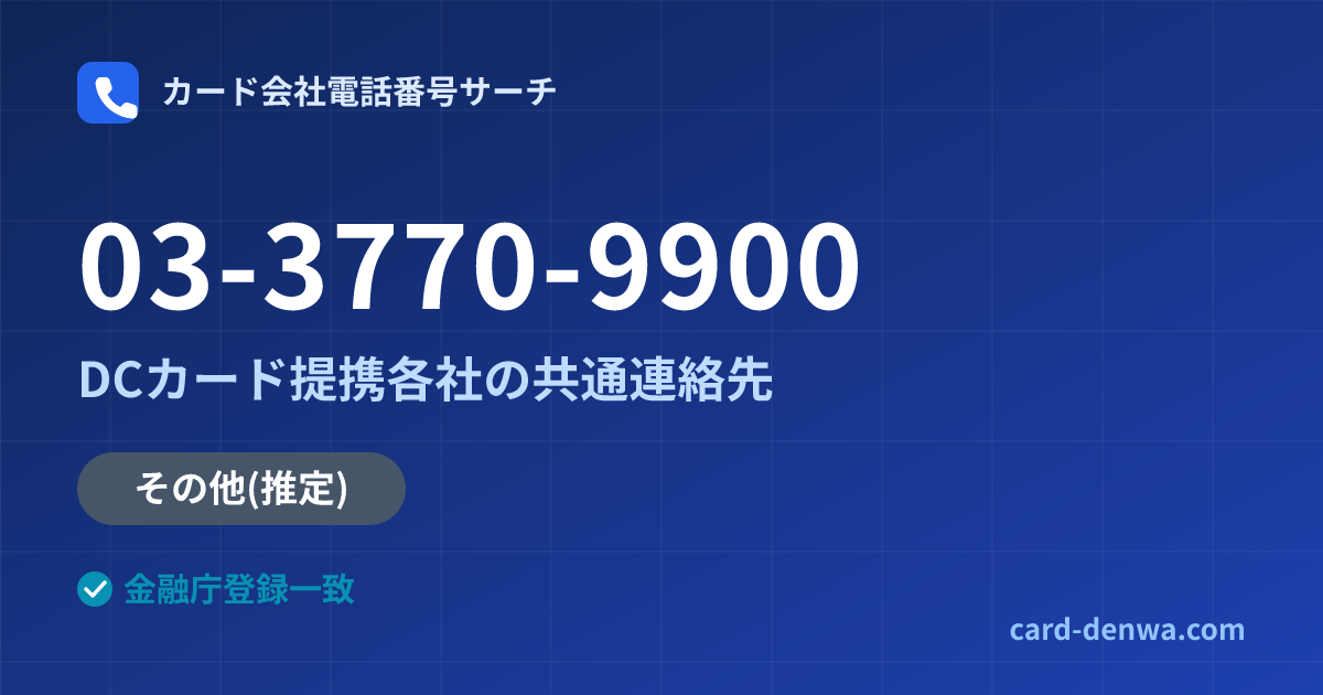 03-3770-9900の発信元情報まとめ: DCカード提携各社の共通連絡先 - 共通連絡先