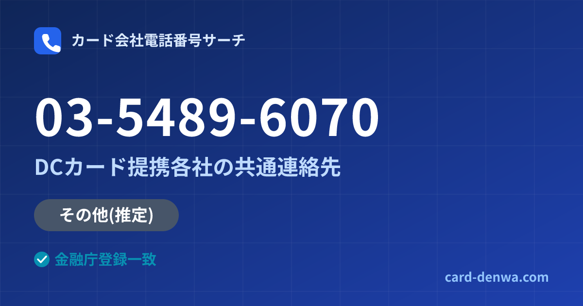 03-5489-6070の発信元情報まとめ: DCカード提携各社の共通連絡先 - 共通連絡先
