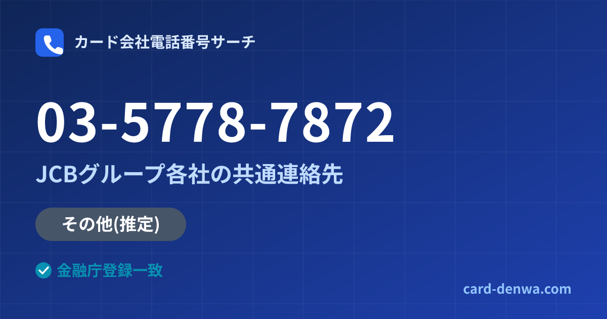 03-5778-7872の発信元情報まとめ: JCBグループ各社の共通連絡先 - 共通連絡先