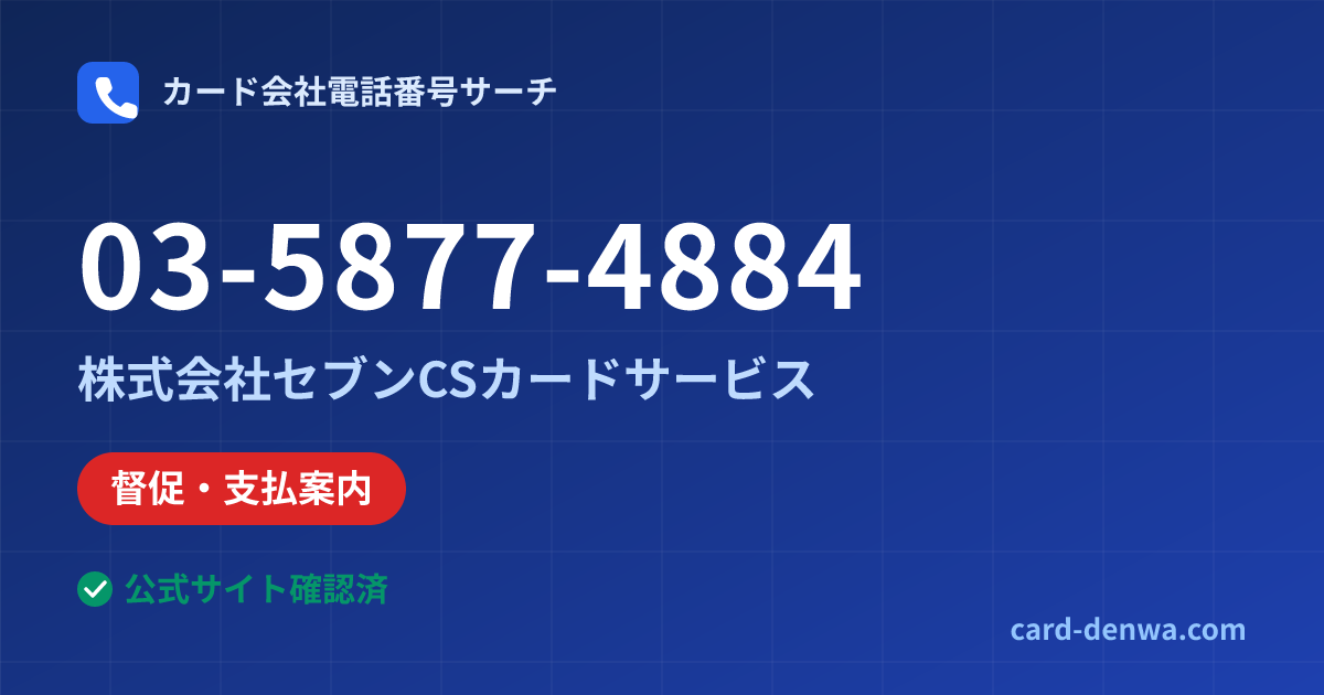 03-5877-4884の発信元情報まとめ: 株式会社セブンCSカードサービス - 督促・支払案内