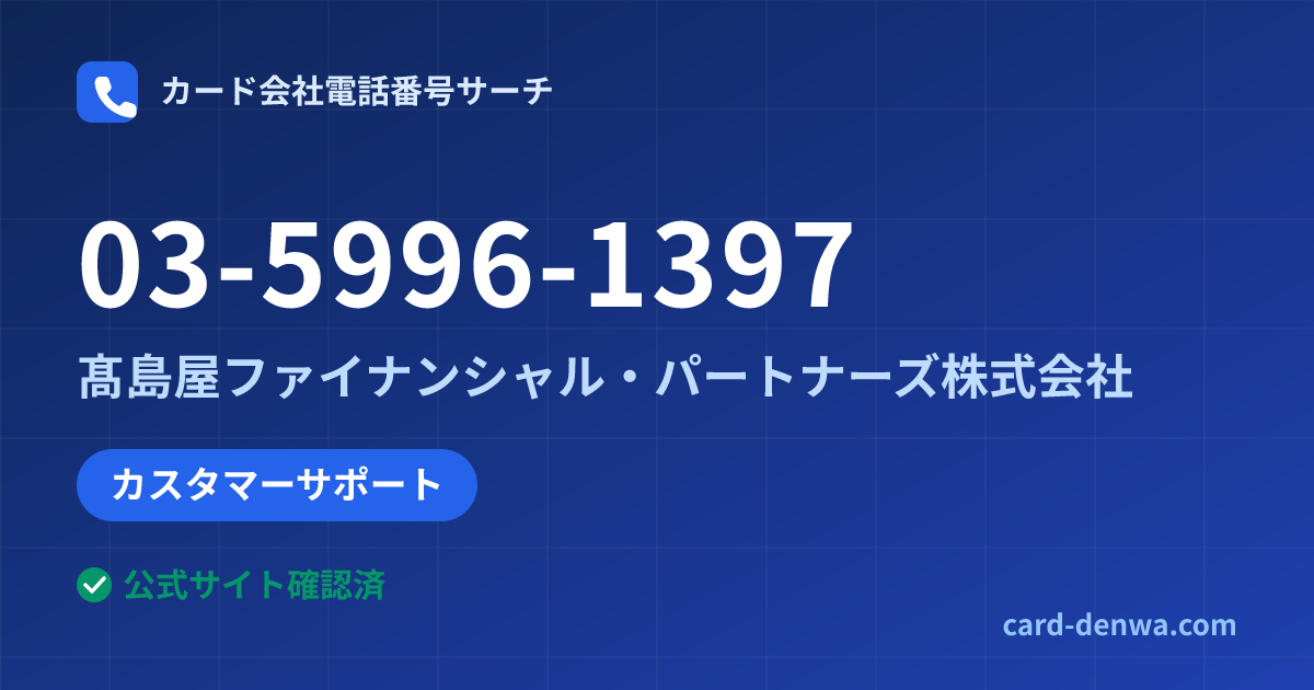 03-5996-1397の発信元情報まとめ: 髙島屋ファイナンシャル・パートナーズ株式会社 - カスタマーサポート