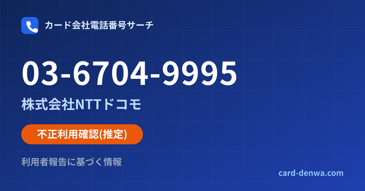03-6704-9995の発信元情報まとめ: 株式会社NTTドコモ - 不正利用確認