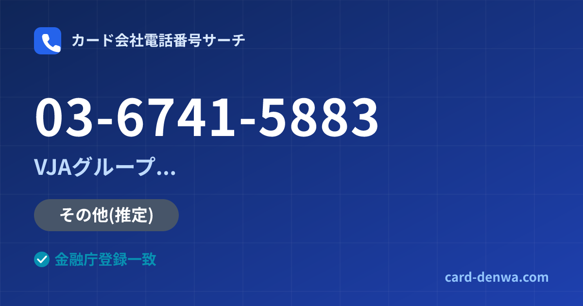 03-6741-5883の発信元情報まとめ: VJAグループ(三井住友カード提携)各社の共通連絡先 - 共通連絡先
