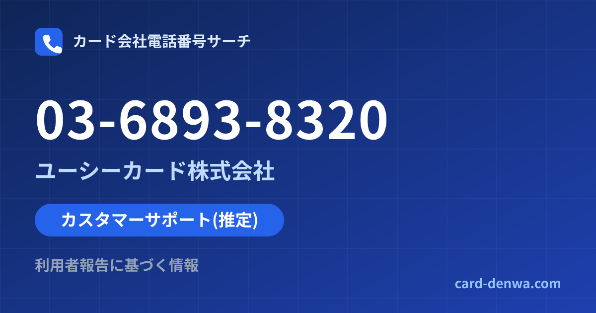 03-6893-8320の発信元情報まとめ: ユーシーカード株式会社 - カスタマーサポート