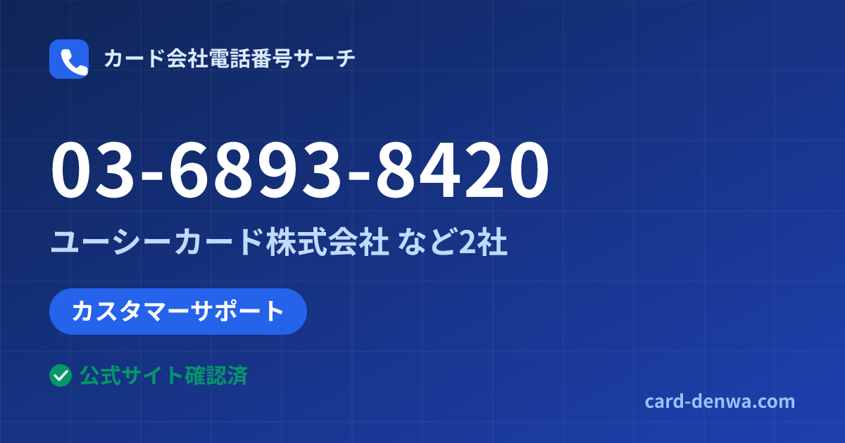 03-6893-8420の発信元情報まとめ: ユーシーカード株式会社 - カスタマーサポート