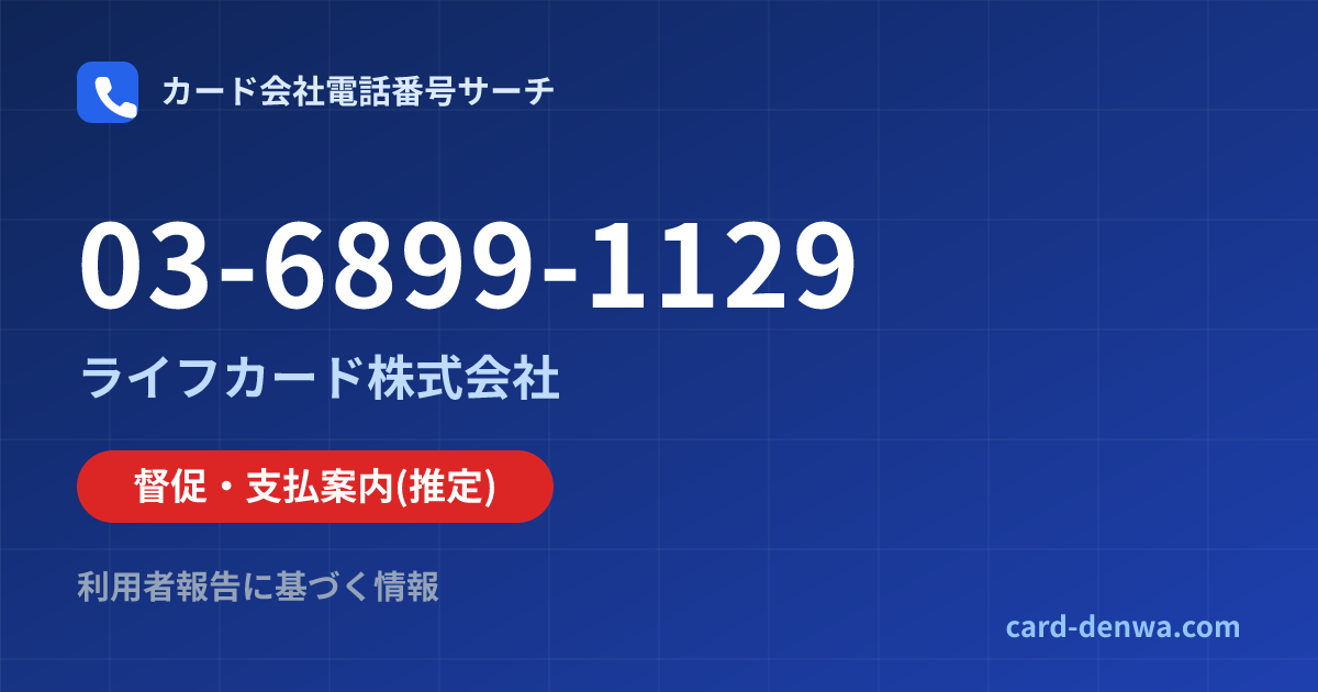 03-6899-1129の発信元情報まとめ: ライフカード株式会社 - 督促・支払案内