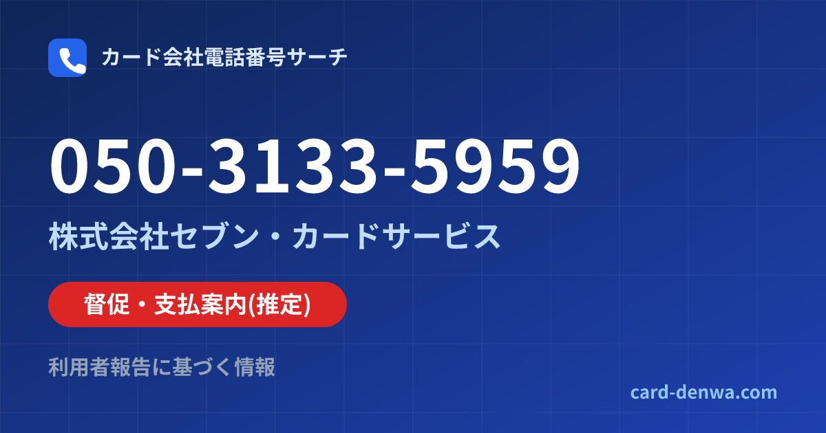 050-3133-5959の発信元情報まとめ: 株式会社セブン・カードサービス - 督促・支払案内