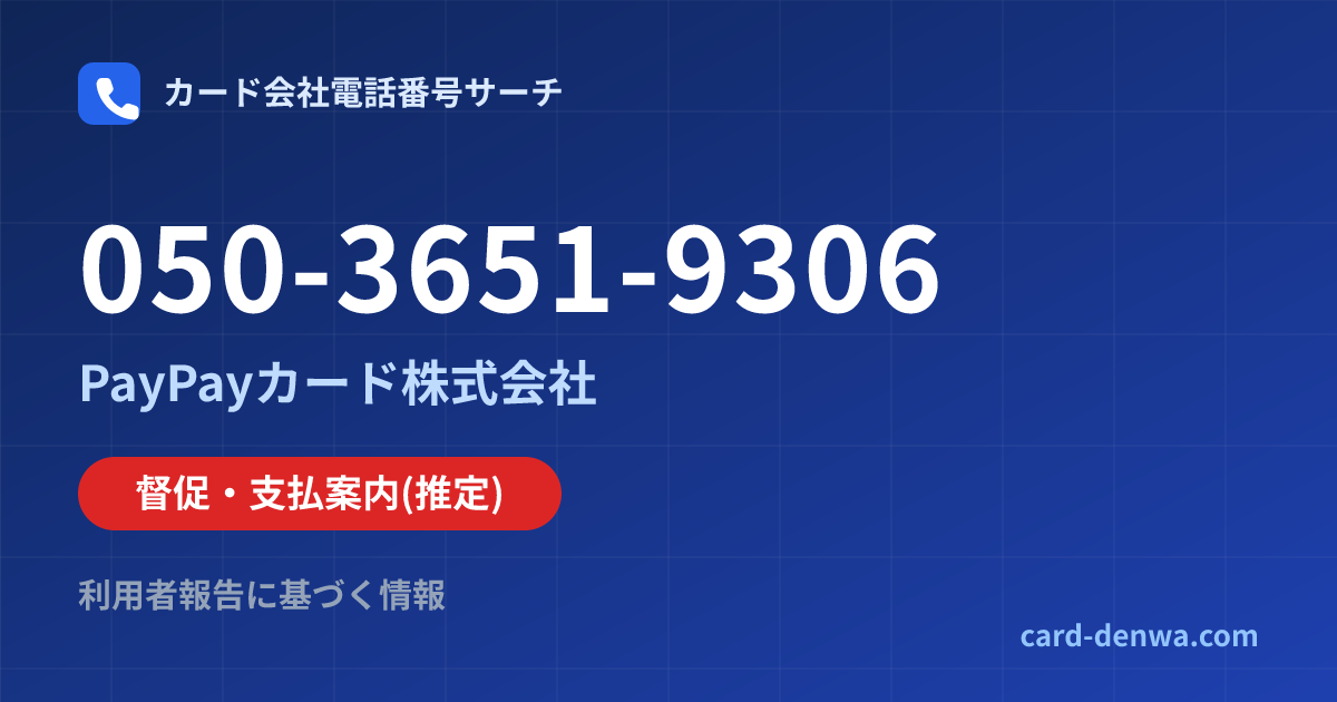 050-3651-9306の発信元情報まとめ: PayPayカード株式会社 - 督促・支払案内