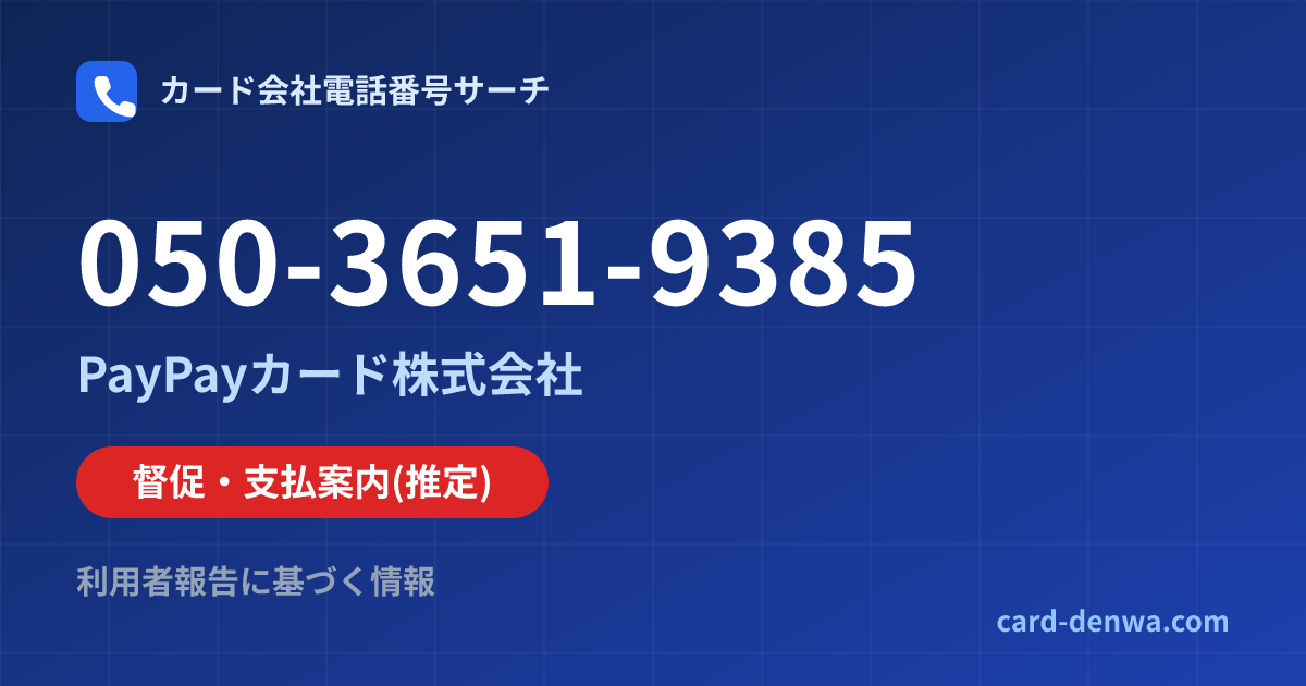 050-3651-9385の発信元情報まとめ: PayPayカード株式会社 - 督促・支払案内