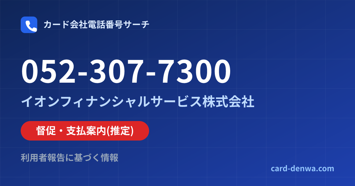 052-307-7300の発信元情報まとめ: イオンフィナンシャルサービス株式会社 - 督促・支払案内