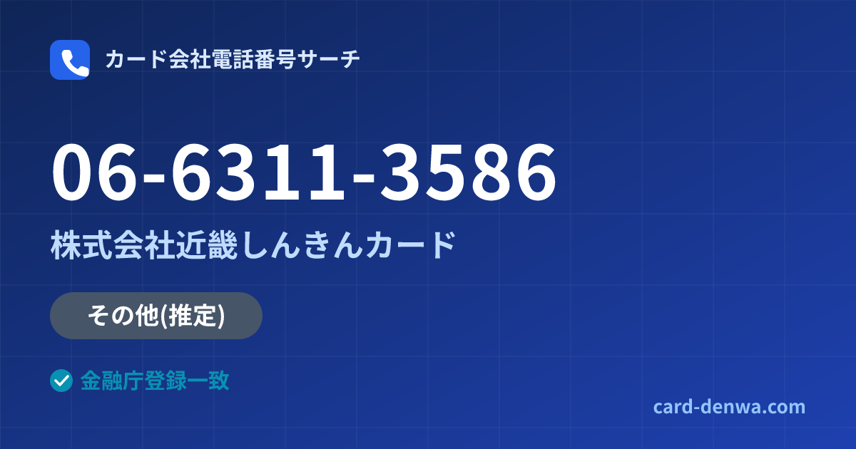 06-6311-3586の発信元情報まとめ: 株式会社近畿しんきんカード - 共通連絡先