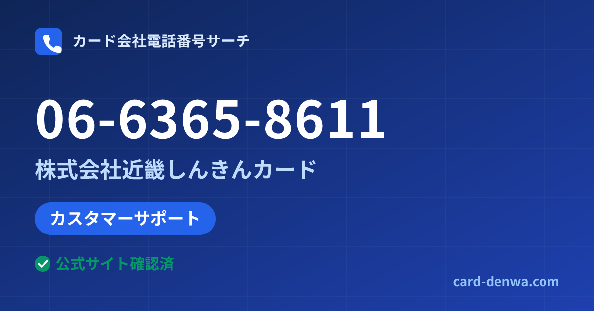 06-6365-8611の発信元情報まとめ: 株式会社近畿しんきんカード - カスタマーサポート