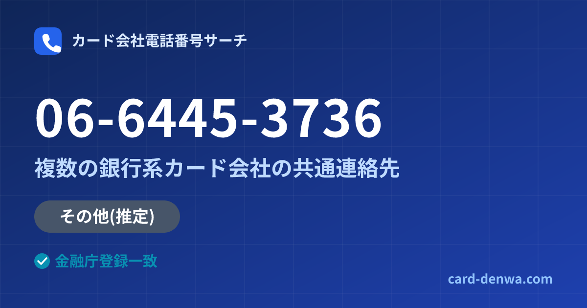06-6445-3736の発信元情報まとめ: 株式会社鹿児島カード / 複数の銀行系カード会社の共通連絡先 - 共通連絡先