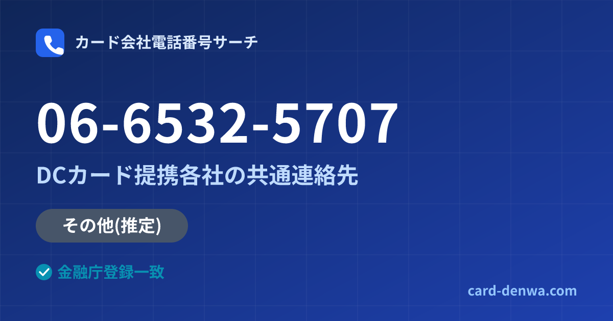 06-6532-5707の発信元情報まとめ: DCカード提携各社の共通連絡先 - 共通連絡先