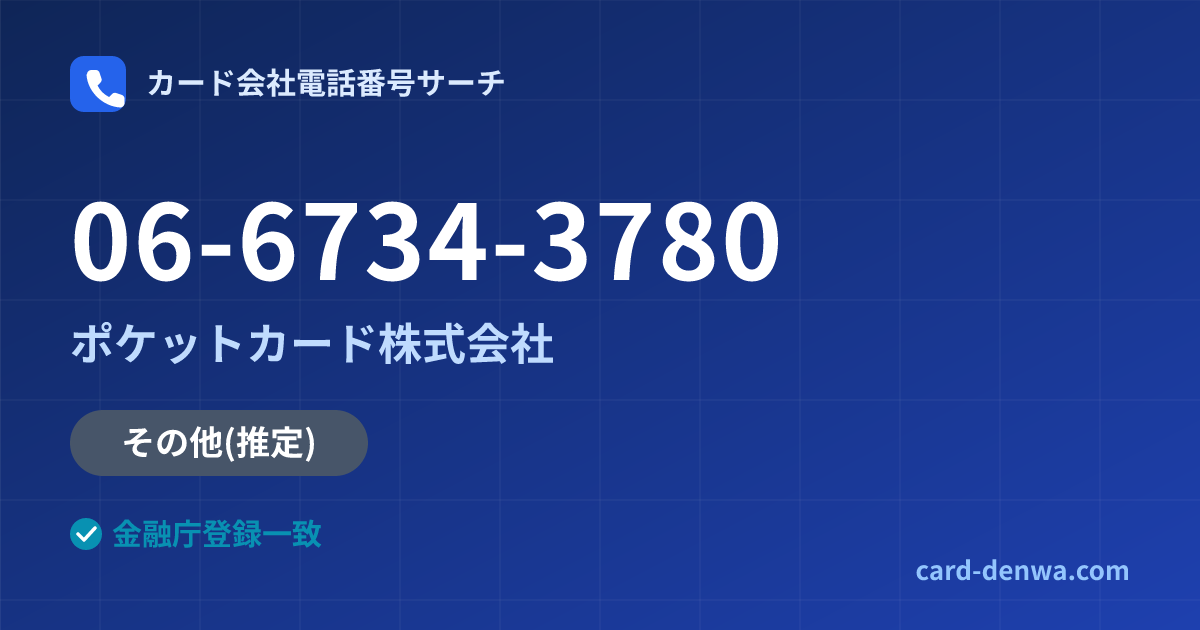06-6734-3780の発信元情報まとめ: ポケットカード株式会社 - 共通連絡先