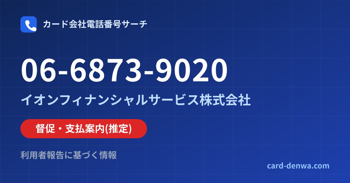 06-6873-9020の発信元情報まとめ: イオンフィナンシャルサービス株式会社 - 督促・支払案内