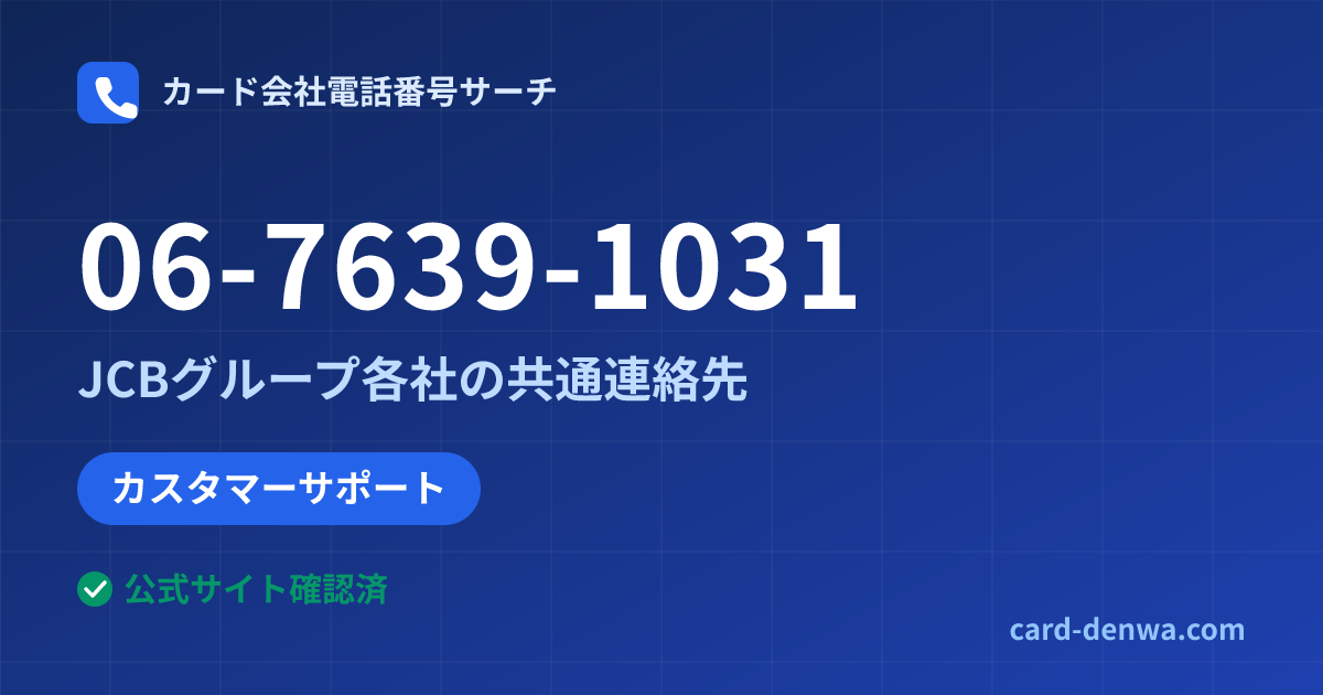 06-7639-1031の発信元情報まとめ: JCBグループ各社の共通連絡先 - 共通連絡先