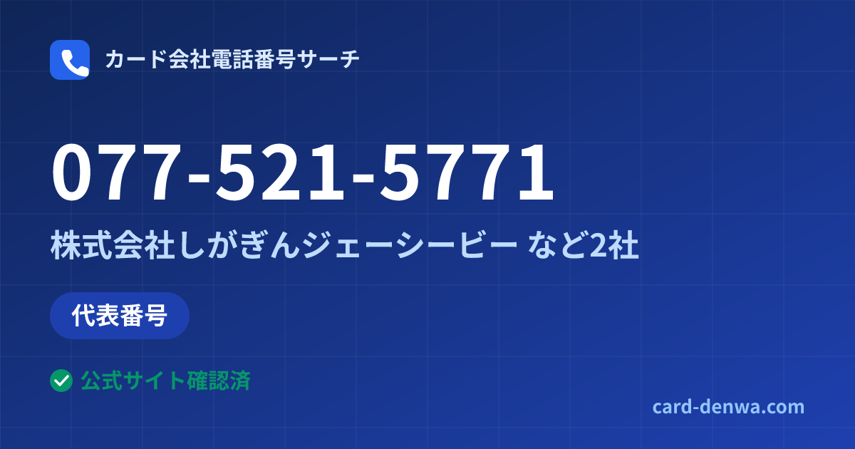 077-521-5771の発信元情報まとめ: 株式会社しがぎんジェーシービー - 代表番号