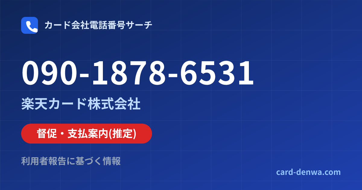 090-1878-6531の発信元情報まとめ: 楽天カード株式会社 - 督促・支払案内
