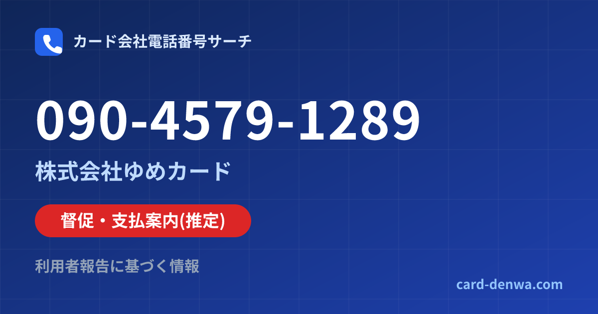 090-4579-1289の発信元情報まとめ: 株式会社ゆめカード - 督促・支払案内