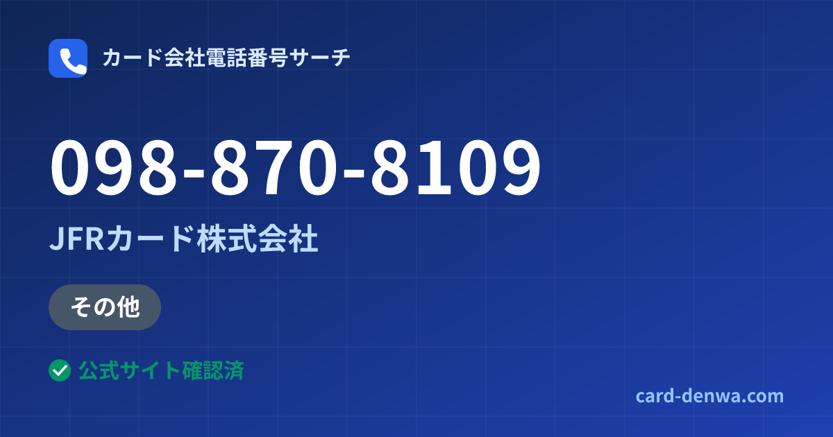 098-870-8109の発信元情報まとめ: JFRカード株式会社 - 加盟店向け窓口